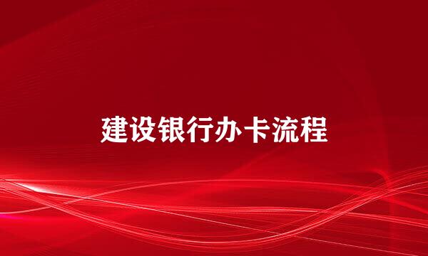 建设银行办卡流程