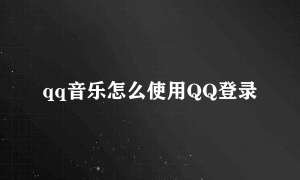 qq音乐怎么使用QQ登录