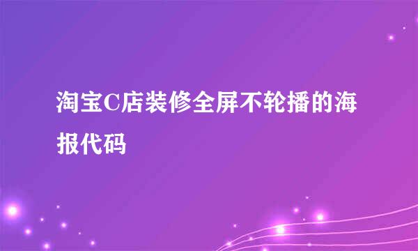 淘宝C店装修全屏不轮播的海报代码