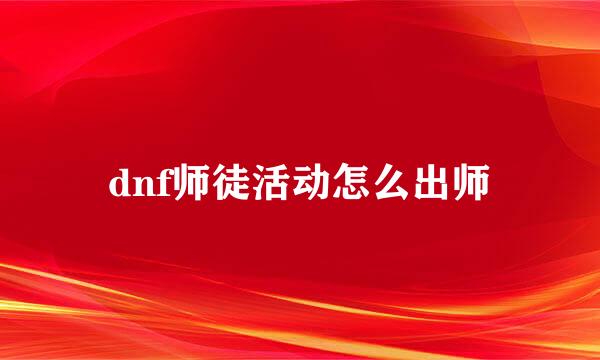 dnf师徒活动怎么出师
