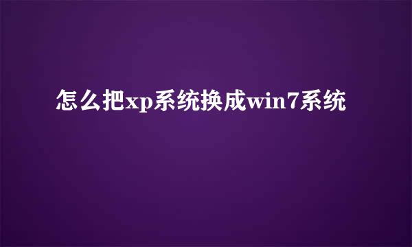怎么把xp系统换成win7系统