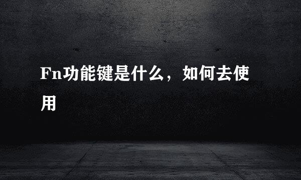 Fn功能键是什么，如何去使用