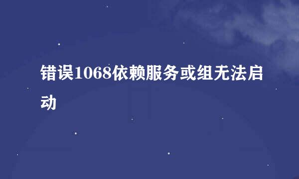 错误1068依赖服务或组无法启动