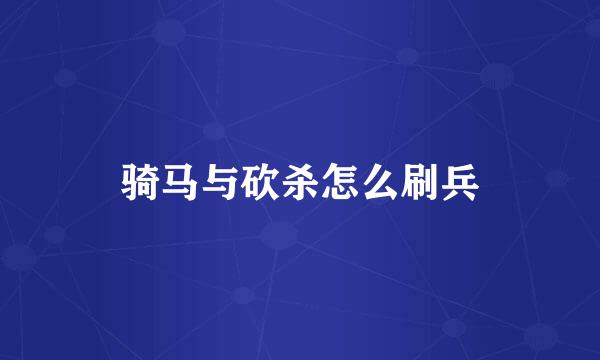 骑马与砍杀怎么刷兵