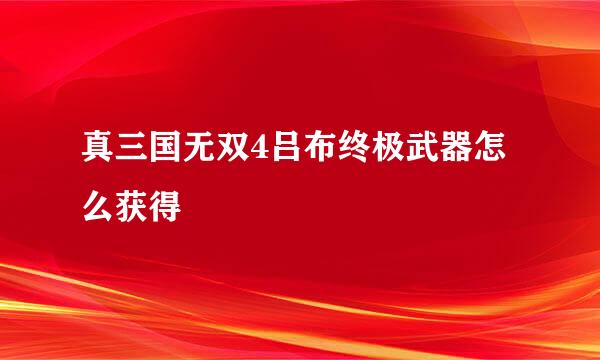 真三国无双4吕布终极武器怎么获得