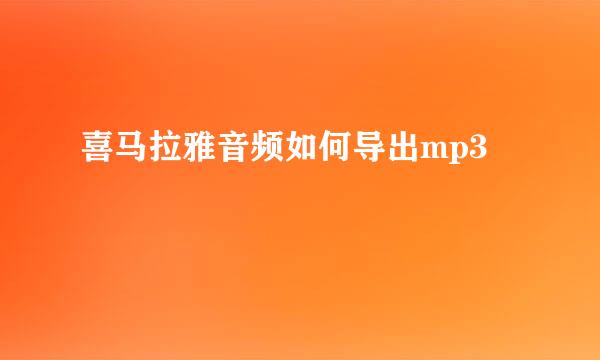 喜马拉雅音频如何导出mp3