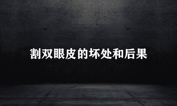 割双眼皮的坏处和后果