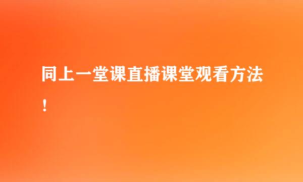 同上一堂课直播课堂观看方法!