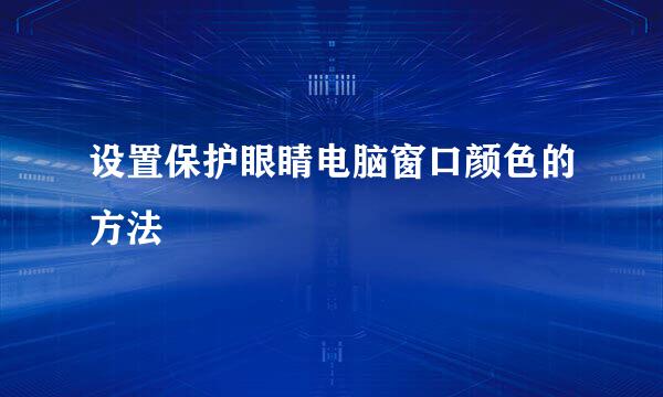 设置保护眼睛电脑窗口颜色的方法