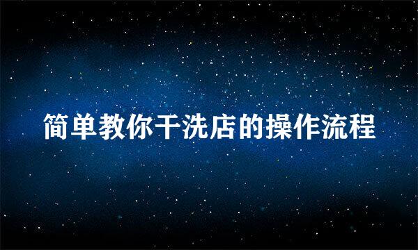 简单教你干洗店的操作流程