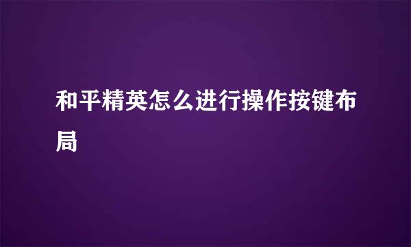 和平精英怎么进行操作按键布局
