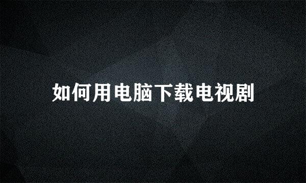如何用电脑下载电视剧