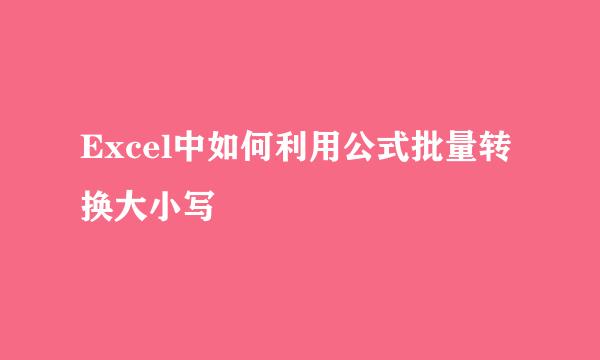 Excel中如何利用公式批量转换大小写