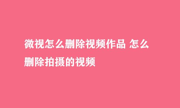 微视怎么删除视频作品 怎么删除拍摄的视频