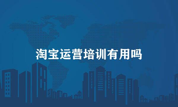 淘宝运营培训有用吗