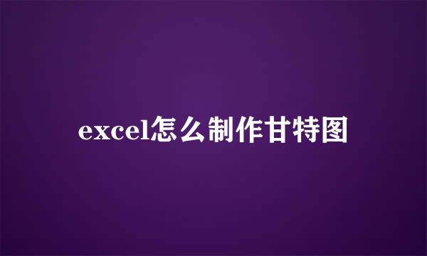 excel怎么制作甘特图