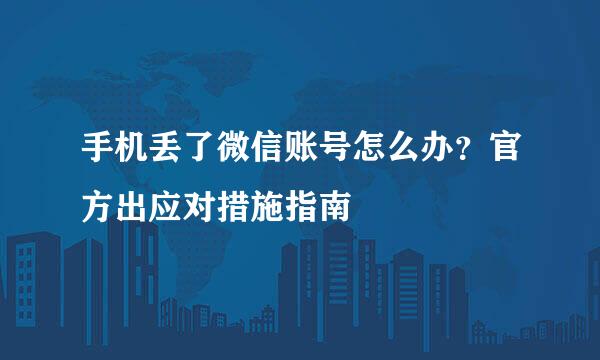 手机丢了微信账号怎么办？官方出应对措施指南