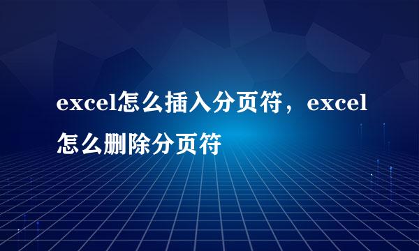 excel怎么插入分页符，excel怎么删除分页符
