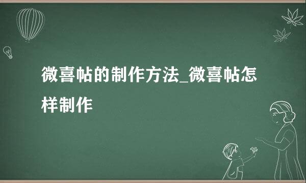 微喜帖的制作方法_微喜帖怎样制作
