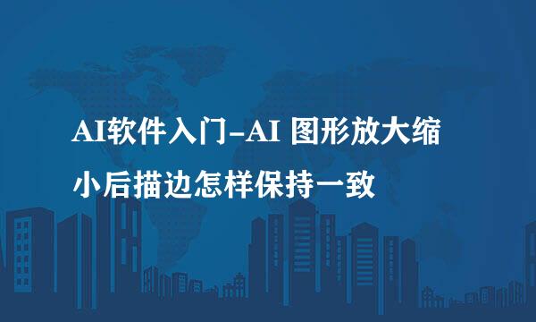 AI软件入门-AI 图形放大缩小后描边怎样保持一致