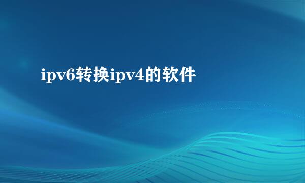 ipv6转换ipv4的软件