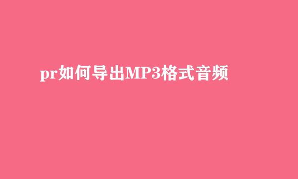 pr如何导出MP3格式音频