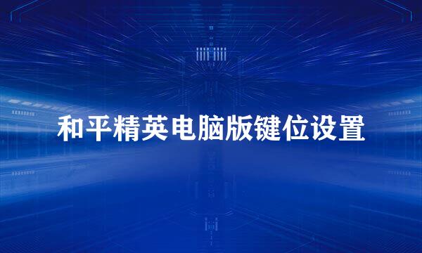 和平精英电脑版键位设置