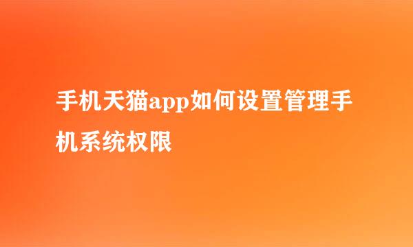 手机天猫app如何设置管理手机系统权限
