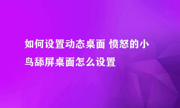 如何设置动态桌面 愤怒的小鸟舔屏桌面怎么设置