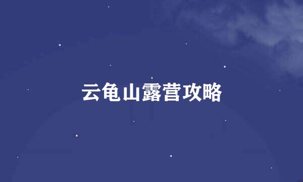 云龟山露营攻略