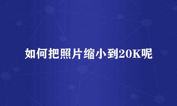 如何把照片缩小到20K呢