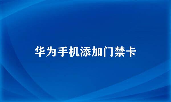 华为手机添加门禁卡