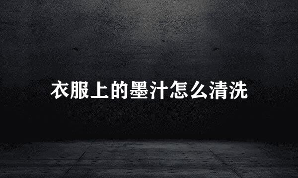 衣服上的墨汁怎么清洗
