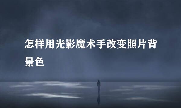 怎样用光影魔术手改变照片背景色