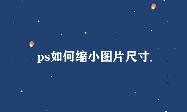 ps如何缩小图片尺寸