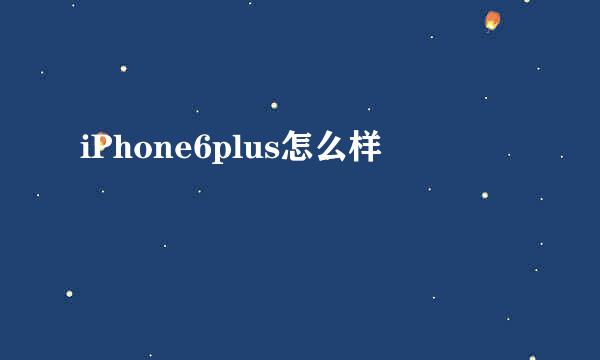 iPhone6plus怎么样