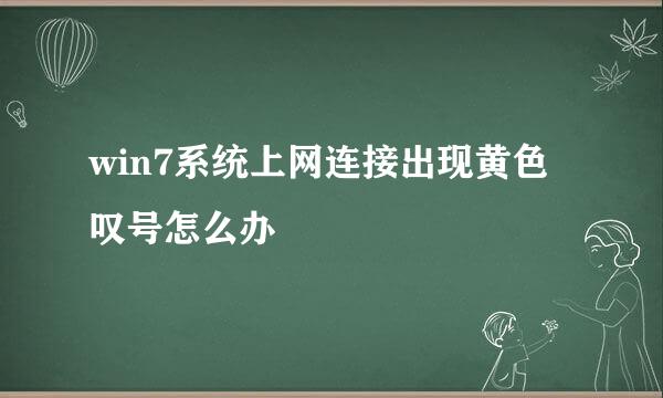win7系统上网连接出现黄色叹号怎么办