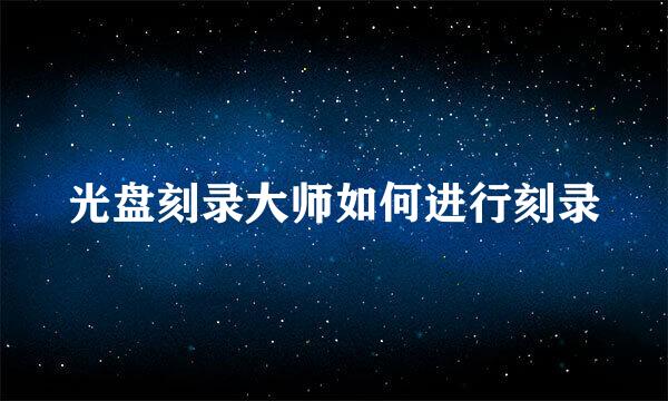 光盘刻录大师如何进行刻录