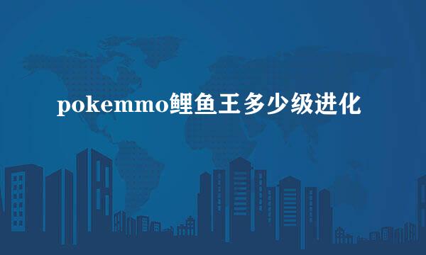 pokemmo鲤鱼王多少级进化
