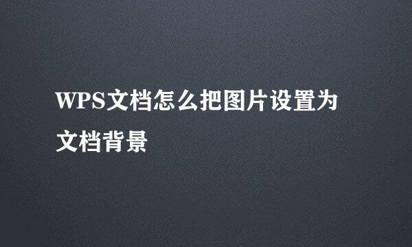 WPS文档怎么把图片设置为文档背景