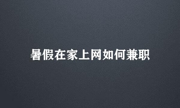 暑假在家上网如何兼职