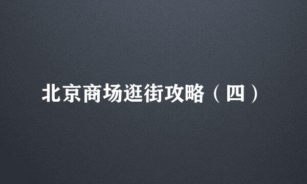 北京商场逛街攻略（四）