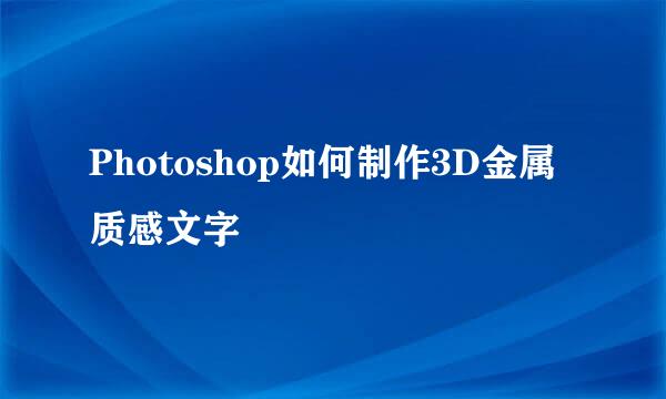 Photoshop如何制作3D金属质感文字