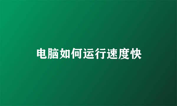 电脑如何运行速度快