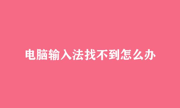 电脑输入法找不到怎么办