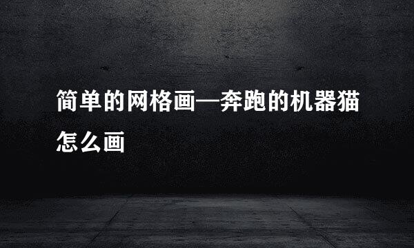 简单的网格画—奔跑的机器猫怎么画