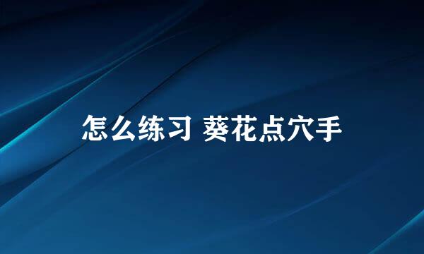 怎么练习 葵花点穴手