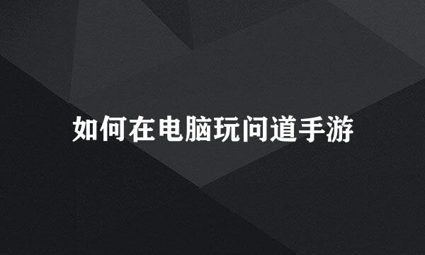 如何在电脑玩问道手游