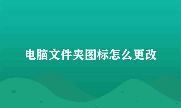 电脑文件夹图标怎么更改