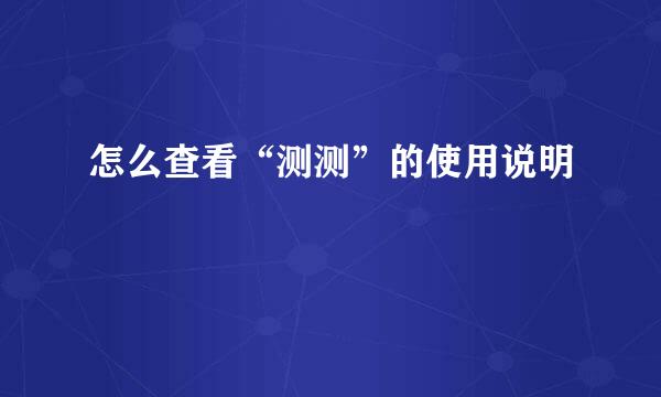 怎么查看“测测”的使用说明